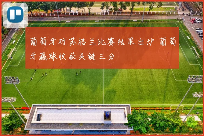 葡萄牙对苏格兰比赛结果出炉 葡萄牙赢球收获关键三分