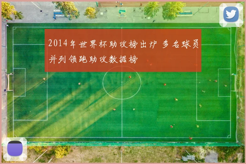 2014年世界杯助攻榜出炉 多名球员并列领跑助攻数据榜